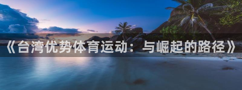 杏耀凯捷注册：《台湾优势体育运动：与崛起的路径》