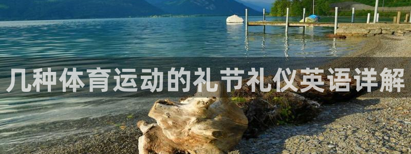 杏耀登陆：几种体育运动的礼节礼仪英语详解