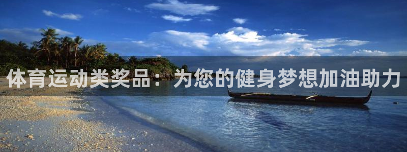 杏耀官网注册：体育运动类奖品：为您的健身梦想加油助力