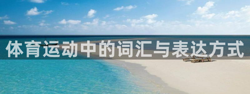 杏耀凯捷开号链接：体育运动中的词汇与表达方式