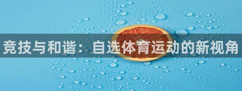 杏耀f凯捷注册：竞技与和谐：自选体育运动的新视角